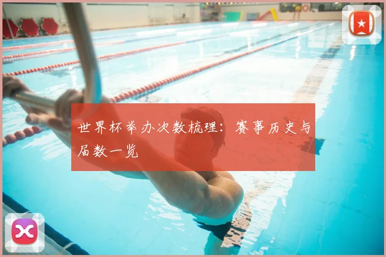 世界杯举办次数梳理：赛事历史与届数一览